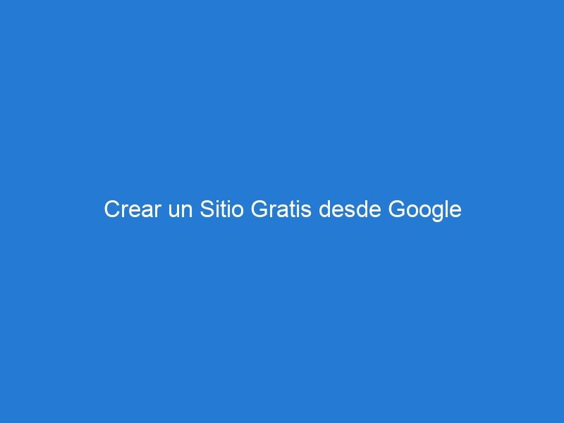Crear un Sitio Gratis desde Google