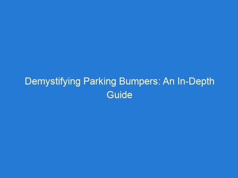 Demystifying Parking Bumpers: An In-Depth Guide to Their Uses and Benefits