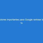 Factores importantes para Google rankear bien tu blog