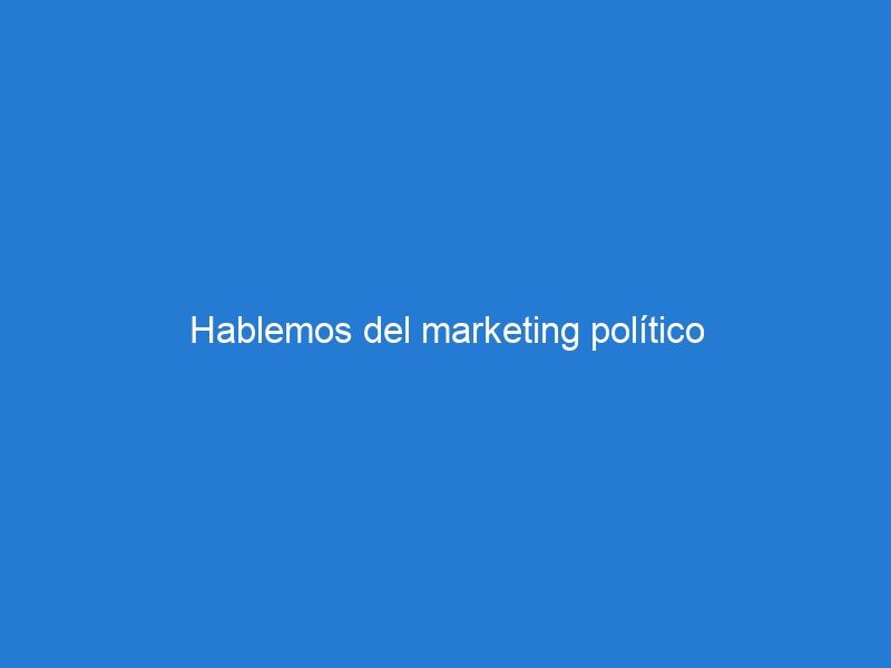 Hablemos del marketing político