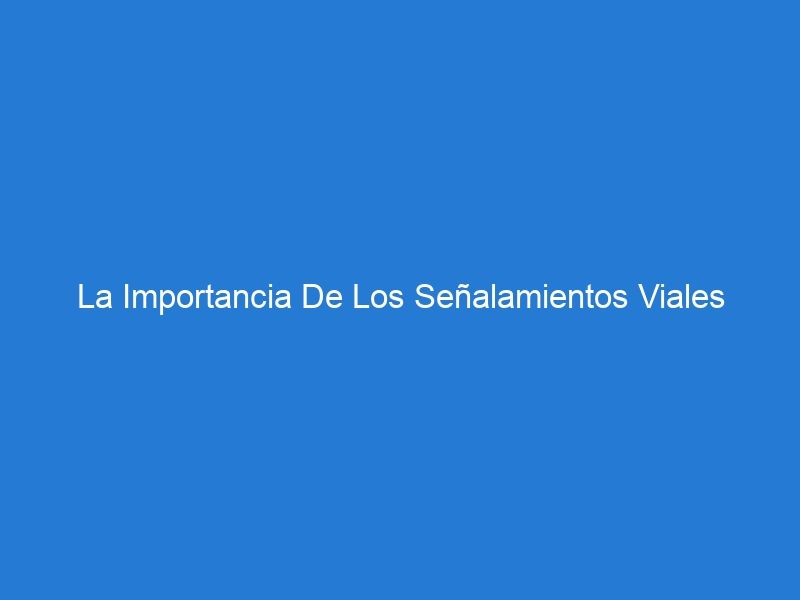 La Importancia De Los Señalamientos Viales Iluminados Para La Seguridad Nocturna En Las Carreteras