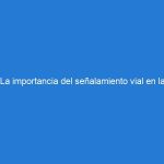 La importancia del señalamiento vial en la seguridad vial