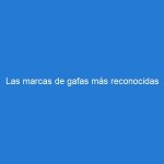 Las marcas de gafas más reconocidas