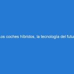 Los coches híbridos, la tecnología del futuro ya está presente.