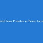 Metal Corner Protectors vs. Rubber Corner Protectors: A Comprehensive Comparison of Their Uses and Benefits