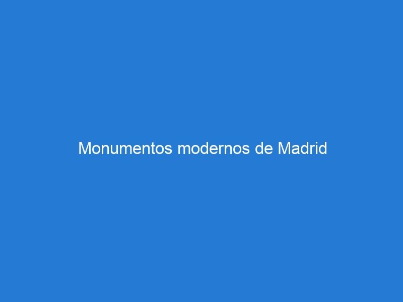 Monumentos modernos de Madrid
