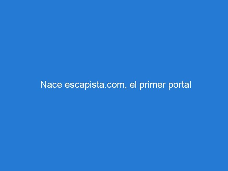 Nace escapista.com, el primer portal especializado en escapadas baratas experienciales