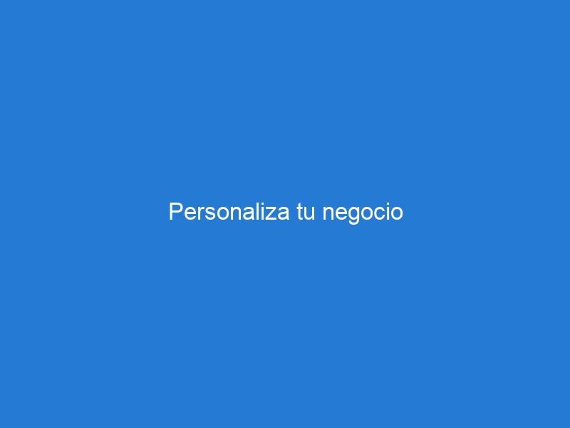 Personaliza tu negocio