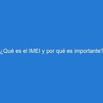 ¿Qué es el IMEI y por qué es importante?